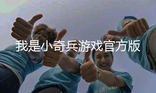 我是小奇兵游戏官方版下载