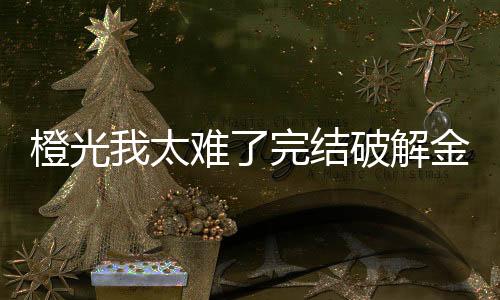 橙光我太难了完结破解金手指下载