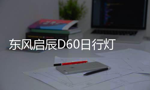 东风启辰D60日行灯 d60前雾灯改装led日间行车灯 前杠改装LED雾灯下载